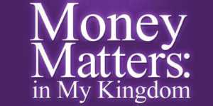 Money Matters: In My Kingdom