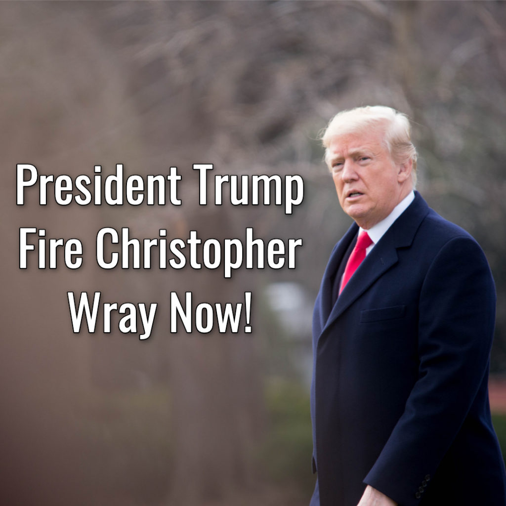 President Trump: Fire Christopher Wray Now!